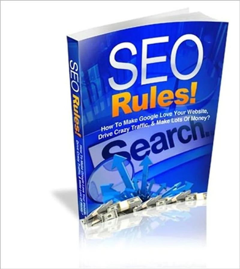 SEO Rules: How To Make Google Love Your Website, Drive Crazy Traffic, & Make Lots Of Money