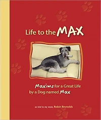 Life to the Max: Maxims for a Great Life by a Dog named Max