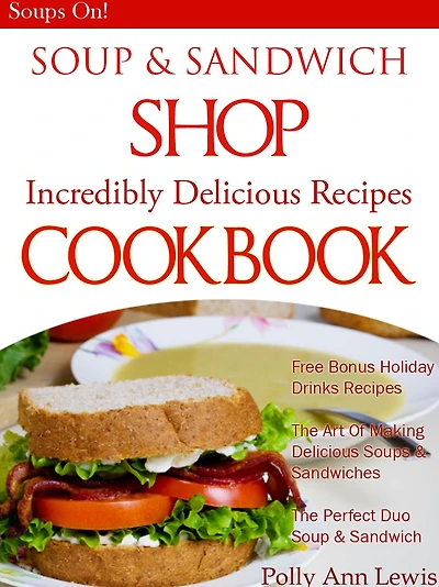 SOUP & SANDWICH SHOP Incredible Delicious Recipes Cookbook