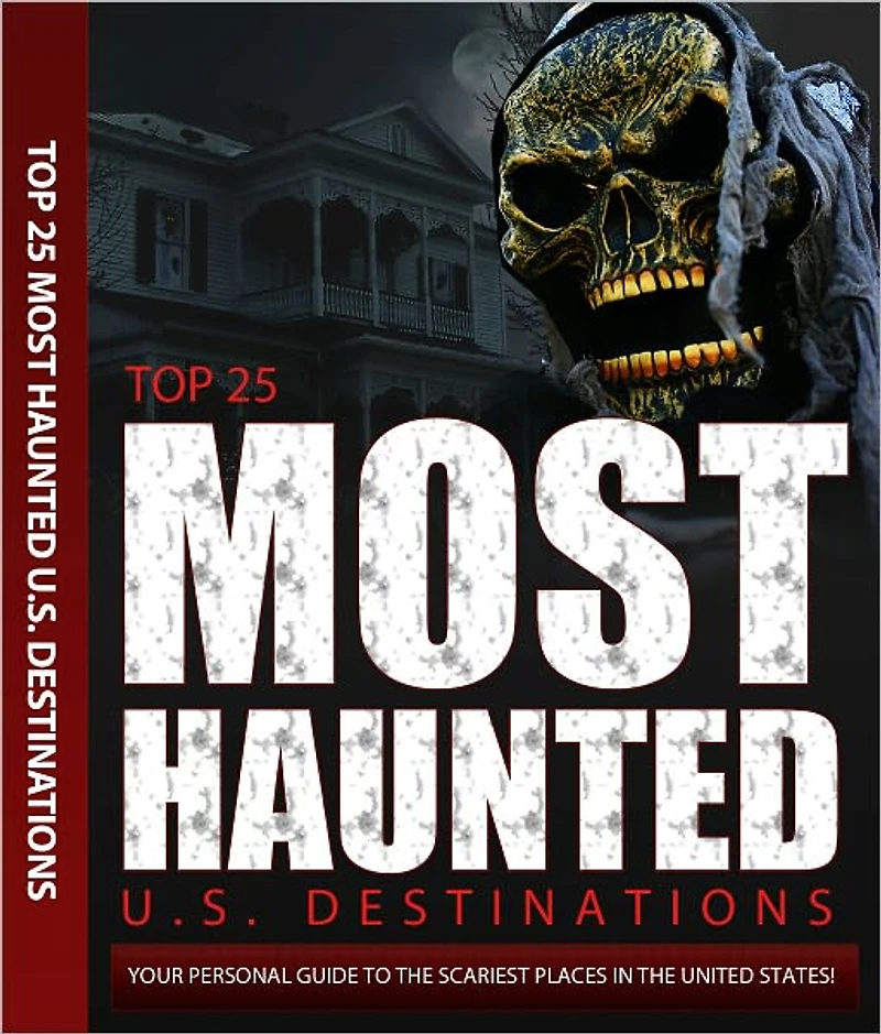 Top 25 Most Haunted U.S. Destinations: Haunted places in America, true haunted houses, famouse and scary haunted places