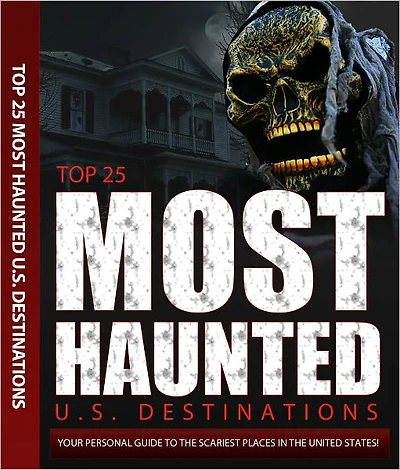 Top 25 Most Haunted U.S. Destinations: Haunted places in America, true haunted houses, famouse and scary haunted places