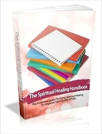 Spiritual Healing Handbook The Essential Guide To Using Spiritual Healing To Improve Your Quality Of Life!