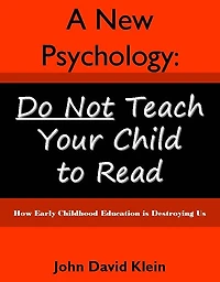 A New Psychology: Do Not Teach Your Child To Read