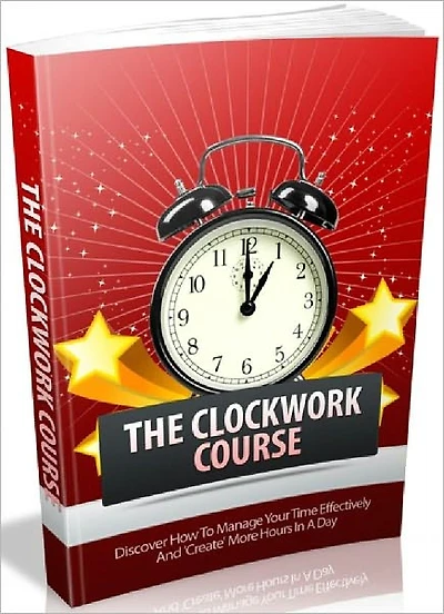 The Clockwork Course - Discover How To Manage Your Time Effectively And Create More Hours In A Day