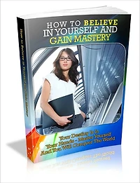 How To Believe In Yourself And Gain Mastery - Your Destiny Is In Your Hands-Master Yourself And You Will Conquer The World