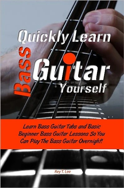 Quickly Learn Bass Guitar Yourself: Learn Bass Guitar Tabs and Basic Beginner Bass Guitar Lessons So You Can Play The Bass Guitar Overnight!