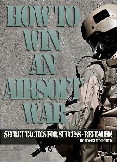 Airsoft! How to Win an Airsoft War : Secret Tactics for Success Revealed!