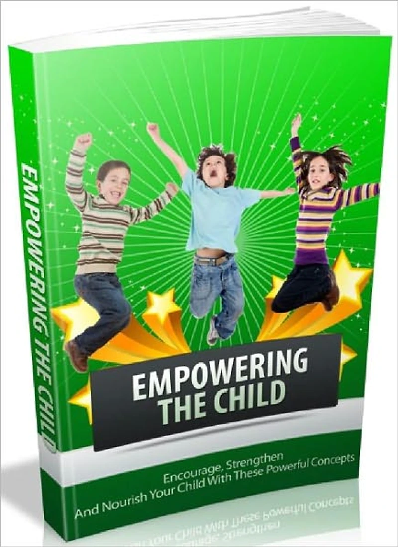 Empowering The Child - Encourage, Strengthen And Nourish Your Child With These Powerful Concepts