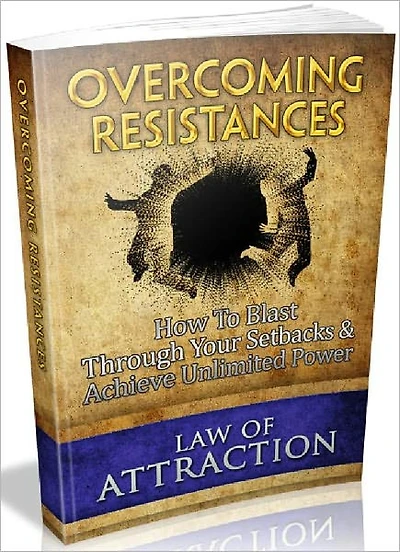 Overcoming Resistances - How To Blast Through Your Setbacks And Achieve Unlimited Power