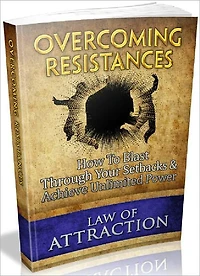 Overcoming Resistances - How To Blast Through Your Setbacks And Achieve Unlimited Power