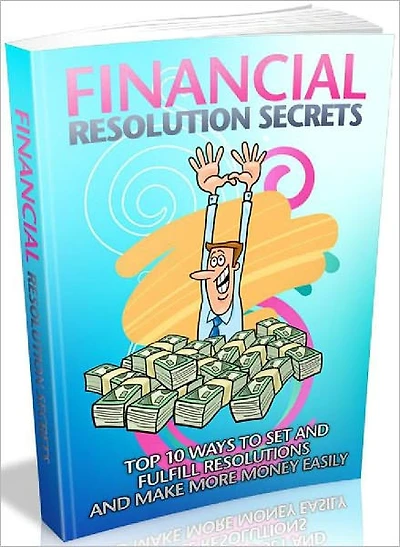 Financial Resolution Secrets - Top 10 Ways To Set And Fulfill Resolutions And Make More Money Easily