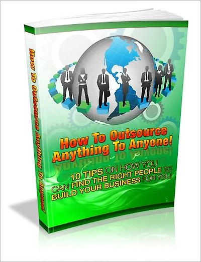 How To Outsource Anything To Anyone - 10 Tips On How Your Can Find The Right People To Build Your Business For You. (Master Edition)