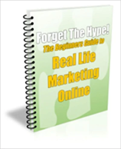 A Valuable Resource - Forget the Hype! - The Beginner's Guide to Real Life Marketing Online