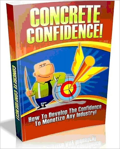 Concrete Confidence - How To Develop The confidence To Monetize Any Industry