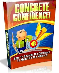 Concrete Confidence - How To Develop The confidence To Monetize Any Industry