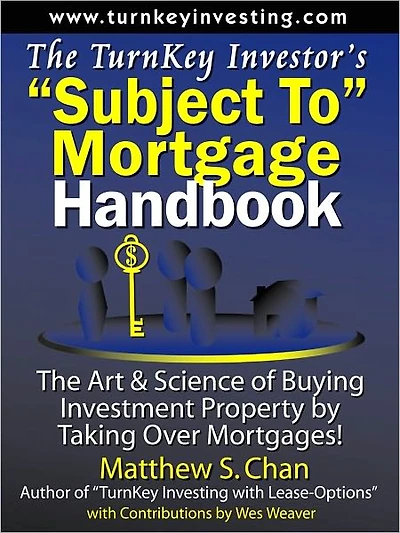 The TurnKey Investor's "Subject-To" Mortgage Handbook: The Art & Science of Buying Investment Property by Taking Over Mortgages!