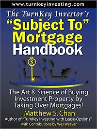 The TurnKey Investor's "Subject-To" Mortgage Handbook: The Art & Science of Buying Investment Property by Taking Over Mortgages!