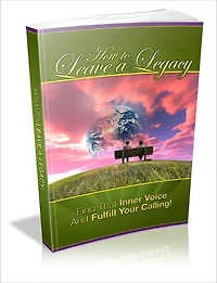 How to Leave a Legacy - Find That Inner Voice And Fulfill Your Calling