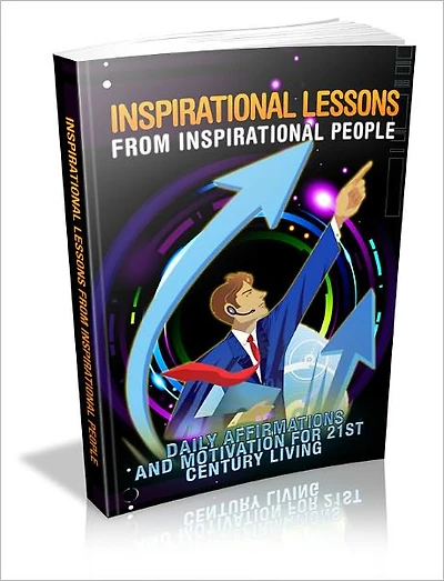 Inspirational lessons from Inspirational People - Daily affirmations and Motivation for 21st century Living
