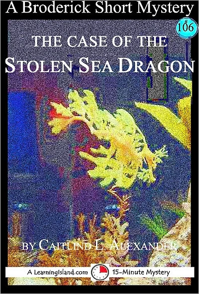 The Case of the Stolen Sea Dragon: A 15-Minute Broderick Mystery