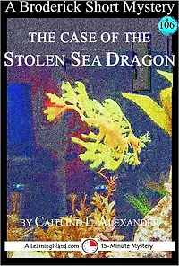 The Case of the Stolen Sea Dragon: A 15-Minute Broderick Mystery