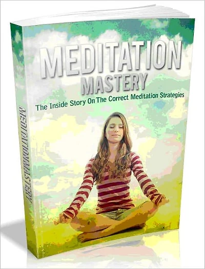 Meditation Mastery - The Inside Story On The Correct Meditation Strategies
