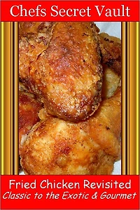 Fried Chicken Revisited - Classic to the Exotic & Gourmet