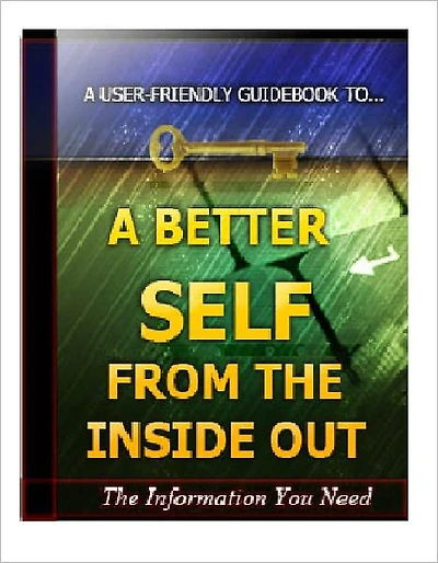 A Better Self From the Inside Out - The Art and Science of Success Distilled into One Simple But Powerful Life-Changing Guide!