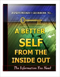 A Better Self From the Inside Out - The Art and Science of Success Distilled into One Simple But Powerful Life-Changing Guide!
