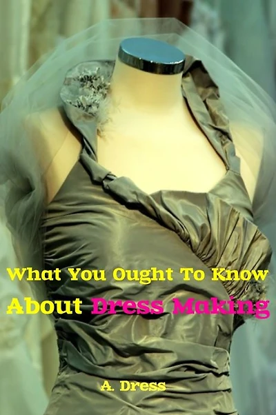 What You Ought To Know About Dress Making