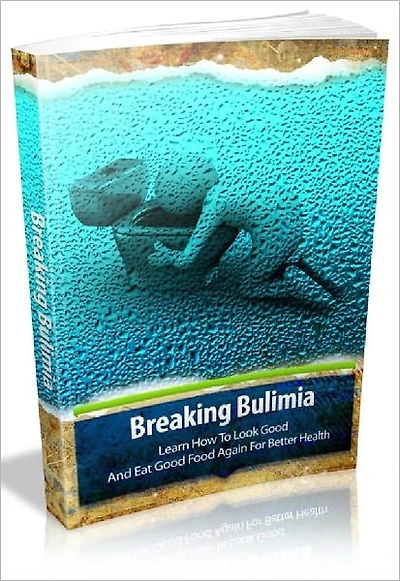 Breaking Bulimia - Learn How To Look Good And Eat Good Food Again For Better Health