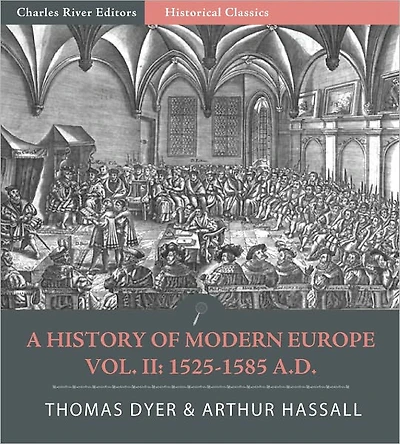 A History of Modern Europe from the Fall Constantinople to War Crimea A.D. 1453-1900, Vol. II: 1525-1585