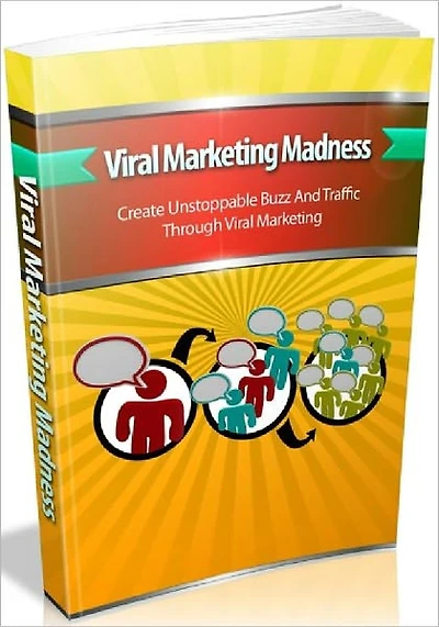 Viral Marketing Madness - Create Unstoppable Buzz And Traffic Through Viral Marketing