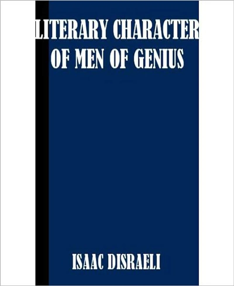 Literary Character Of Men Of Genius: A Biography Classic By Isaac Disraeli!