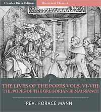 The Lives of the Popes Vols. VI-VIII: The Popes of the Gregorian Renaissance , Leo IX to Honorius II (Illustrated)
