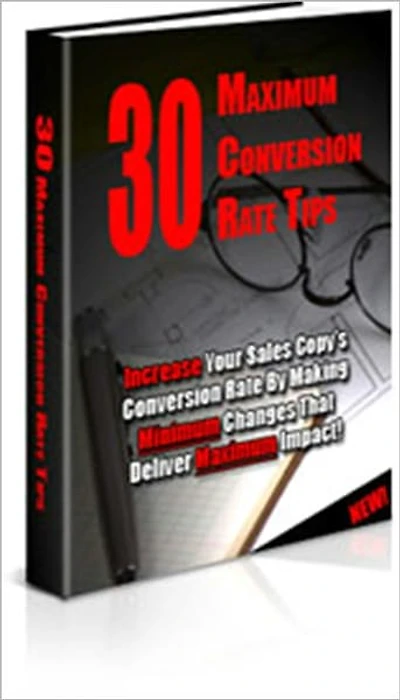 30 Maximum Conversion Rate Tips - Increase Your Sale Copy's Conversion Rate by Making Minimum Changes that Deliver Maximum Impact!