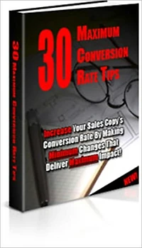 30 Maximum Conversion Rate Tips - Increase Your Sale Copy's Conversion Rate by Making Minimum Changes that Deliver Maximum Impact!
