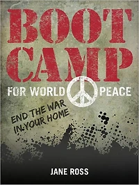 Bootcamp for World Peace - Stop the War in Your Home