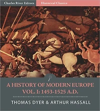 A History of Modern Europe from the Fall Constantinople to War Crimea A.D. 1453-1900, Vol. I: 1453-1525