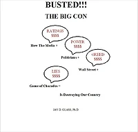 BUSTED! THE BIG CON: How the Media, Politicians, & Wall Street's Game of Charades is Destroying Our Country