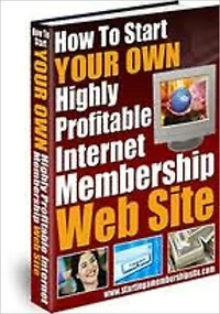 How to Start Your Own Highly Profitable Internet Membership Web Site (190 page)