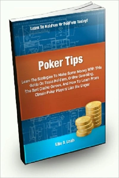Poker Tips: Learn the Strategies To Win Some Money With This Guide On Texas Hold’em, Online Gambling, The Best Casino Games, And How To Learn From Classic Poker Players Like Stu Unger