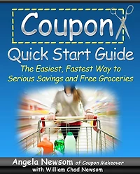 Coupon Quick Start Guide - The Easiest, Fastest Way to Serious Savings and Free Groceries