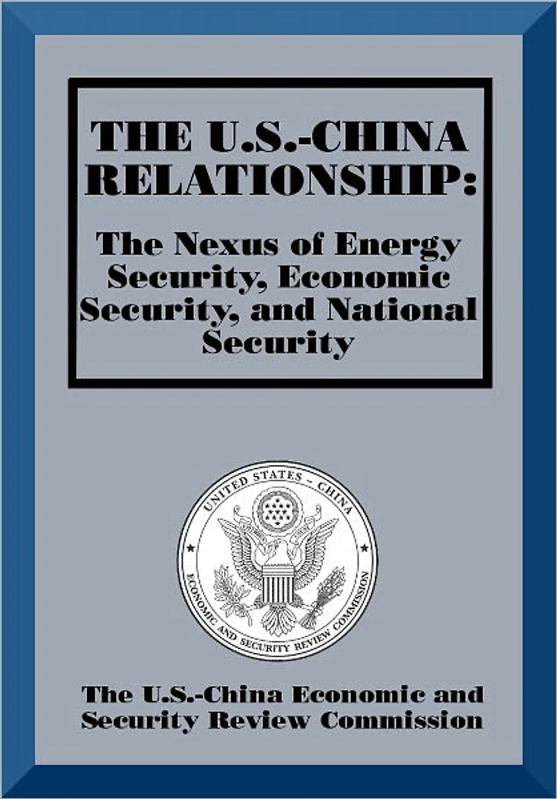 The U.S.-China Relationship: The Nexus of Energy Security, Economic Security, and National Security