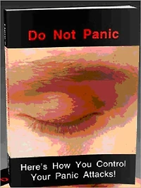 Do Not Panic - Here is How You Control Your Panic Attacks