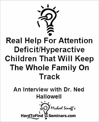 Real Help For Attention Deficit/Hyperactive Children That Will Keep The Whole Family On Track: An Interview With Dr. Ned Hallowell