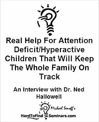 Real Help For Attention Deficit/Hyperactive Children That Will Keep The Whole Family On Track: An Interview With Dr. Ned Hallowell
