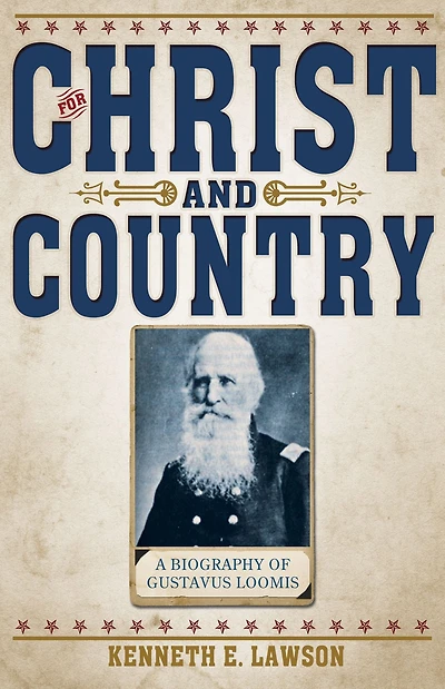 For Christ and Country: A Biography of Brigadier General Gustavus Loomis