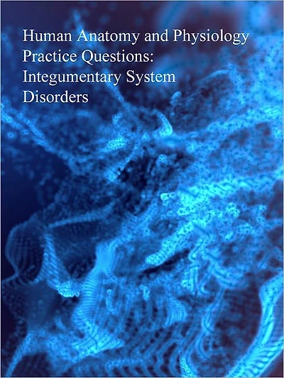 Human Anatomy and Physiology Practice Questions: Integumentary System Disorders
