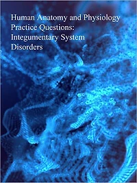 Human Anatomy and Physiology Practice Questions: Integumentary System Disorders